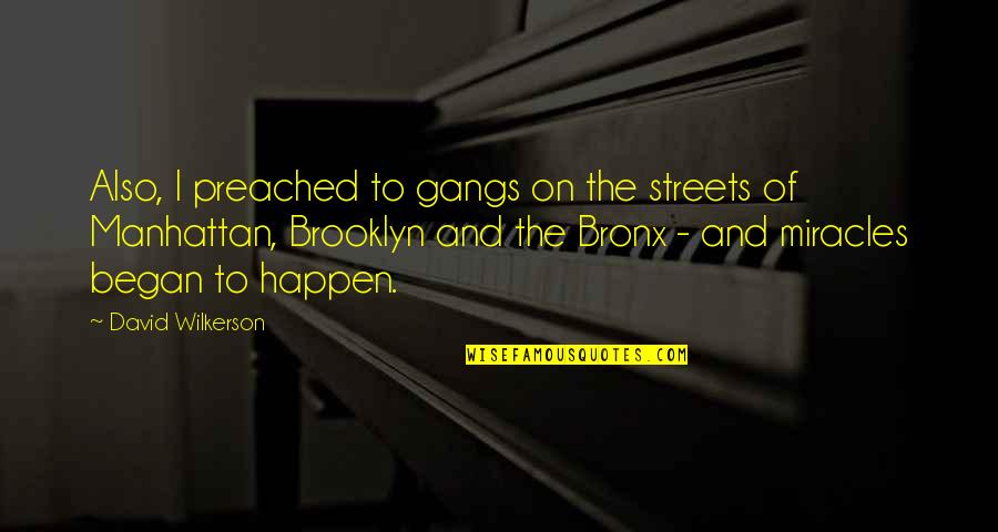 Began Quotes By David Wilkerson: Also, I preached to gangs on the streets Began Quotes By David Wilkerson: Also, I preached to gangs on the streets