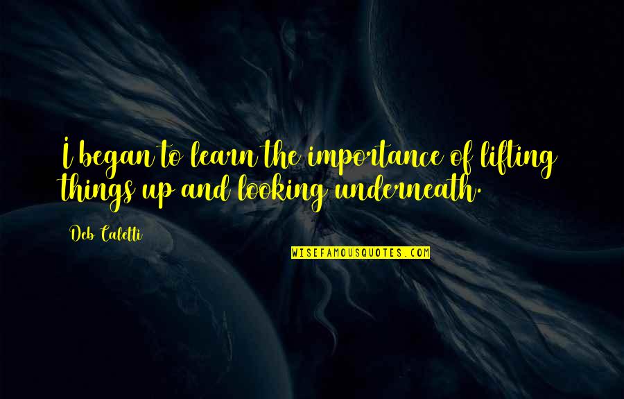 Began Quotes By Deb Caletti: I began to learn the importance of lifting