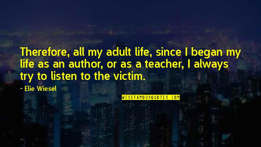 Began Quotes By Elie Wiesel: Therefore, all my adult life, since I began Began Quotes By Elie Wiesel: Therefore, all my adult life, since I began