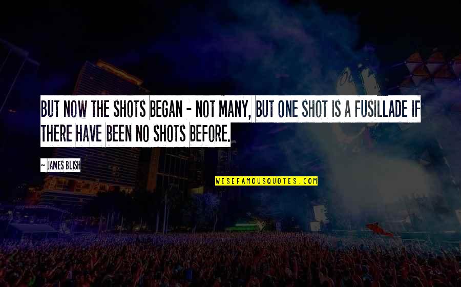 Began Quotes By James Blish: But now the shots began - not many, Began Quotes By James Blish: But now the shots began - not many,