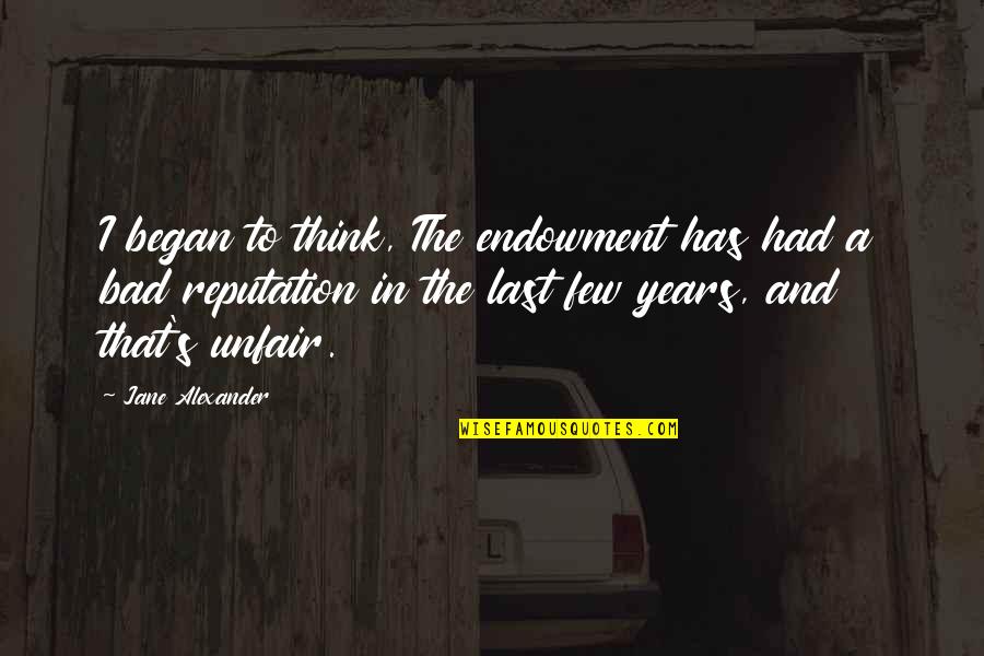 Began Quotes By Jane Alexander: I began to think, The endowment has had Began Quotes By Jane Alexander: I began to think, The endowment has had