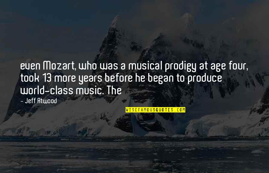 Began Quotes By Jeff Atwood: even Mozart, who was a musical prodigy at Began Quotes By Jeff Atwood: even Mozart, who was a musical prodigy at