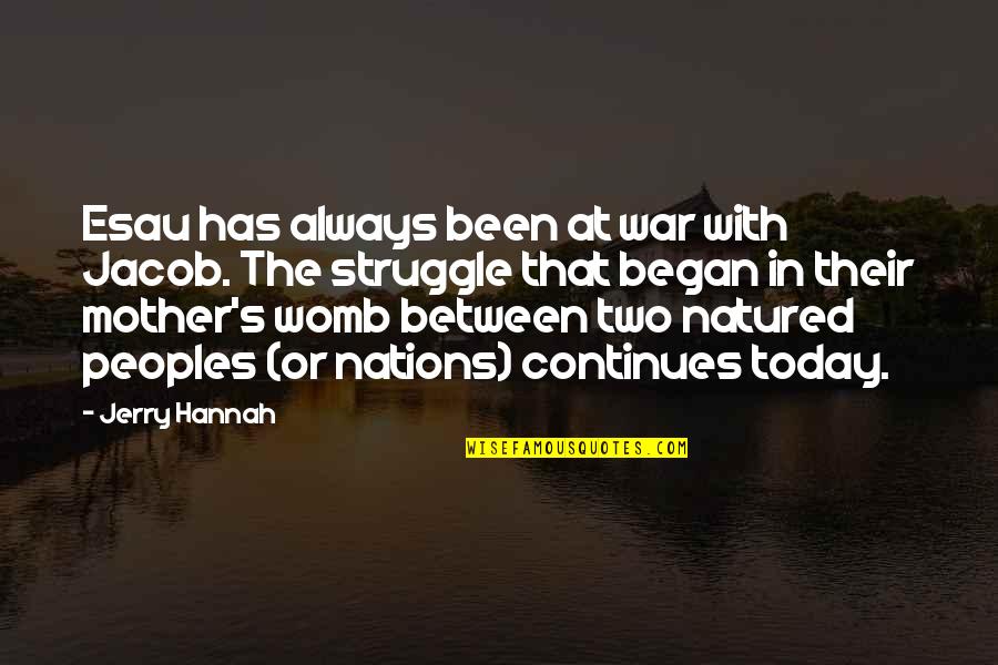 Began Quotes By Jerry Hannah: Esau has always been at war with Jacob. Began Quotes By Jerry Hannah: Esau has always been at war with Jacob.
