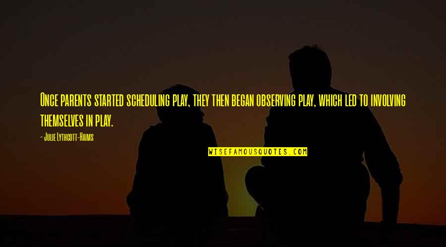 Began Quotes By Julie Lythcott-Haims: Once parents started scheduling play, they then began Began Quotes By Julie Lythcott-Haims: Once parents started scheduling play, they then began