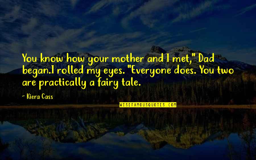 Began Quotes By Kiera Cass: You know how your mother and I met,"