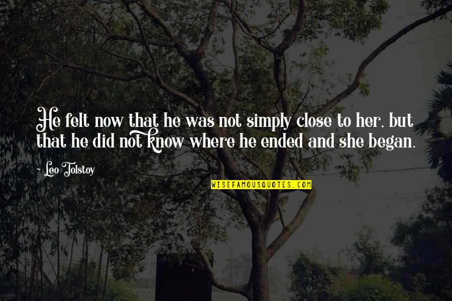 Began Quotes By Leo Tolstoy: He felt now that he was not simply