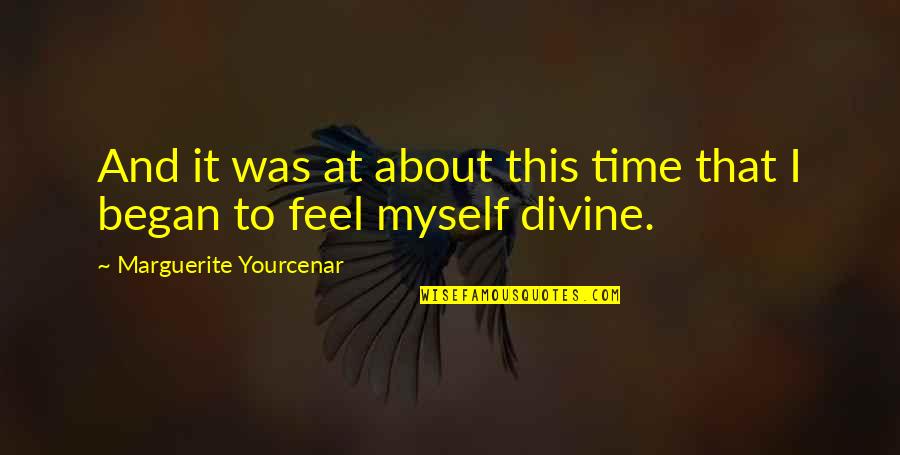 Began Quotes By Marguerite Yourcenar: And it was at about this time that