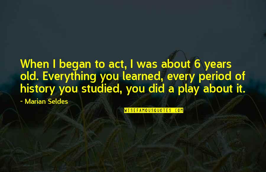 Began Quotes By Marian Seldes: When I began to act, I was about Began Quotes By Marian Seldes: When I began to act, I was about