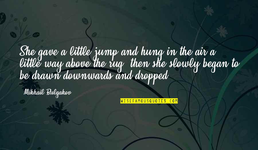 Began Quotes By Mikhail Bulgakov: She gave a little jump and hung in Began Quotes By Mikhail Bulgakov: She gave a little jump and hung in