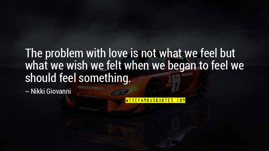 Began Quotes By Nikki Giovanni: The problem with love is not what we