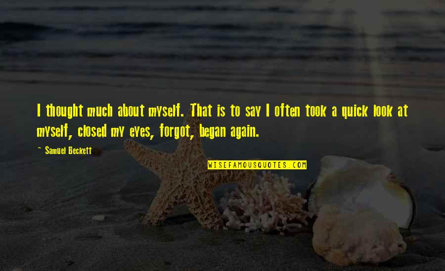 Began Quotes By Samuel Beckett: I thought much about myself. That is to Began Quotes By Samuel Beckett: I thought much about myself. That is to
