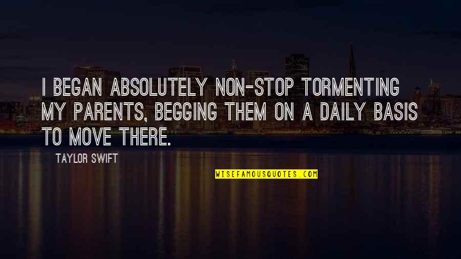 Began Quotes By Taylor Swift: I began absolutely non-stop tormenting my parents, begging Began Quotes By Taylor Swift: I began absolutely non-stop tormenting my parents, begging