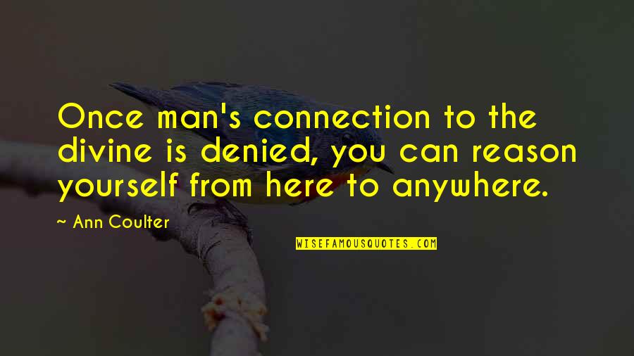 Beganovic Mala Quotes By Ann Coulter: Once man's connection to the divine is denied, Beganovic Mala Quotes By Ann Coulter: Once man's connection to the divine is denied,