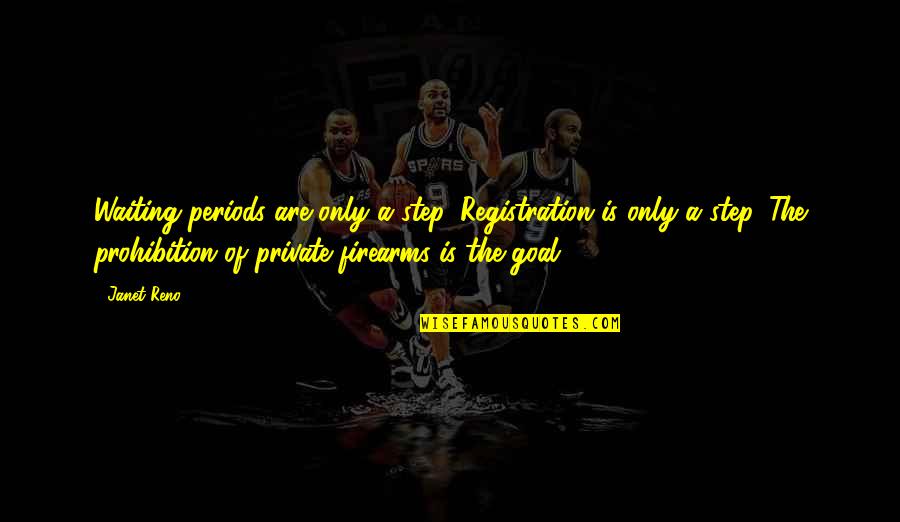 Beganovic Mala Quotes By Janet Reno: Waiting periods are only a step. Registration is Beganovic Mala Quotes By Janet Reno: Waiting periods are only a step. Registration is