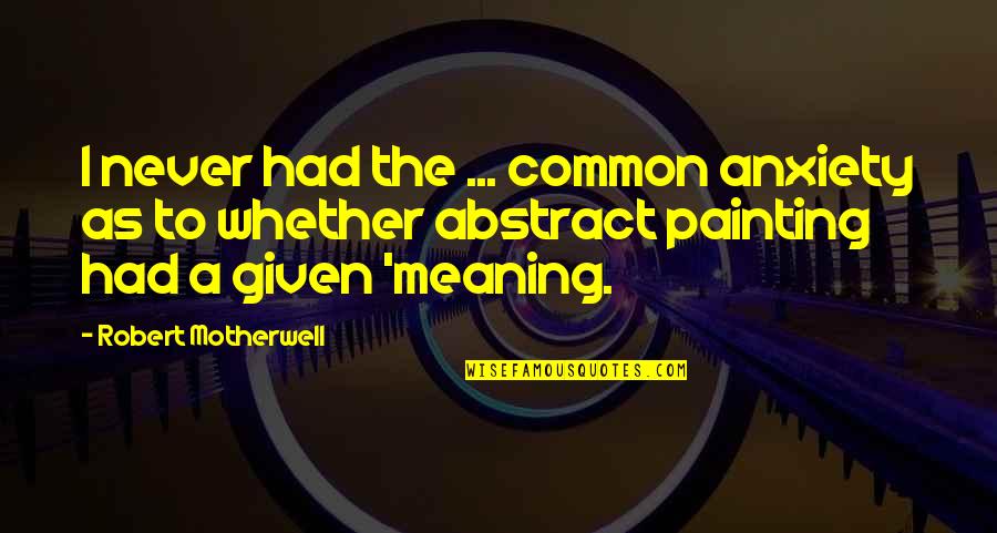 Beganovic Zenica Quotes By Robert Motherwell: I never had the ... common anxiety as Beganovic Zenica Quotes By Robert Motherwell: I never had the ... common anxiety as