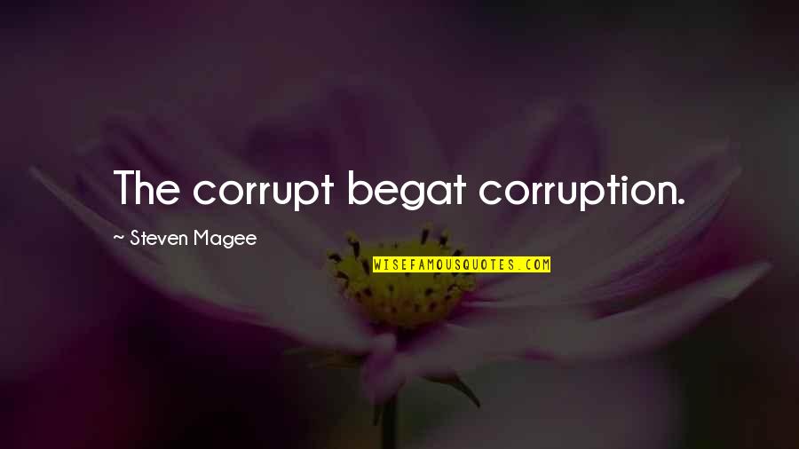 Begat Quotes By Steven Magee: The corrupt begat corruption.