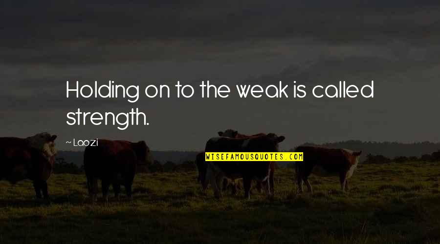 Begaye In Navajo Quotes By Laozi: Holding on to the weak is called strength.