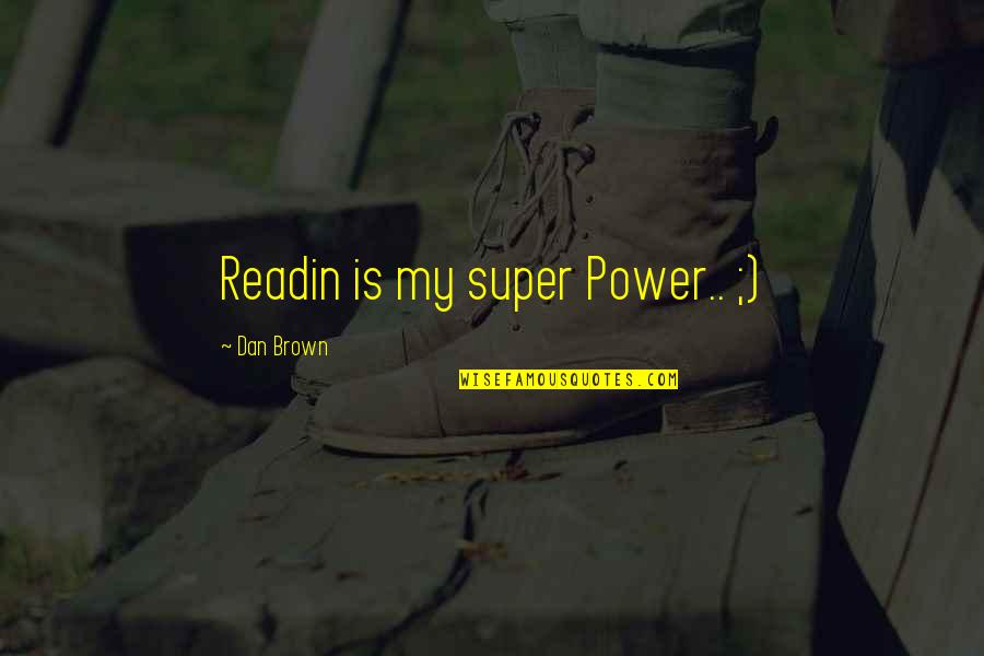 Begebenheiten Quotes By Dan Brown: Readin is my super Power.. ;)