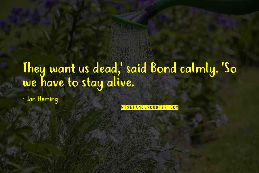 Begebenheiten Quotes By Ian Fleming: They want us dead,' said Bond calmly. 'So