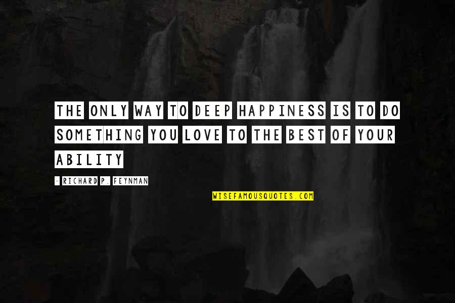 Begegnen Auf Quotes By Richard P. Feynman: The only way to deep happiness is to Begegnen Auf Quotes By Richard P. Feynman: The only way to deep happiness is to