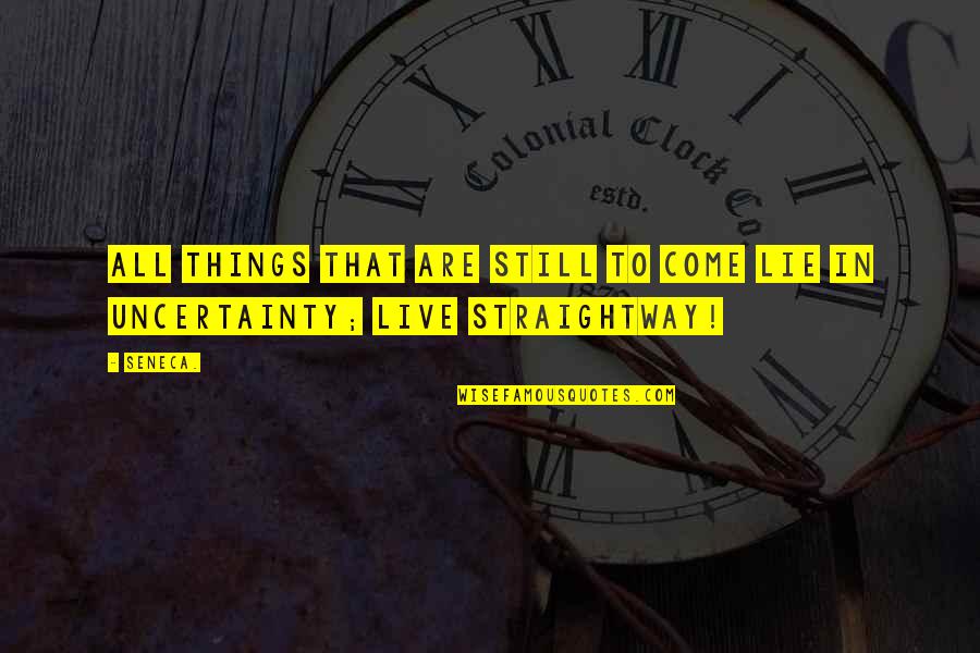 Begegnen Auf Quotes By Seneca.: All things that are still to come lie