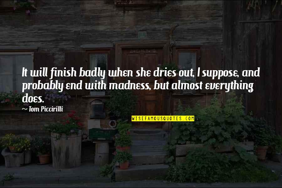 Begegnen Auf Quotes By Tom Piccirilli: It will finish badly when she dries out, Begegnen Auf Quotes By Tom Piccirilli: It will finish badly when she dries out,
