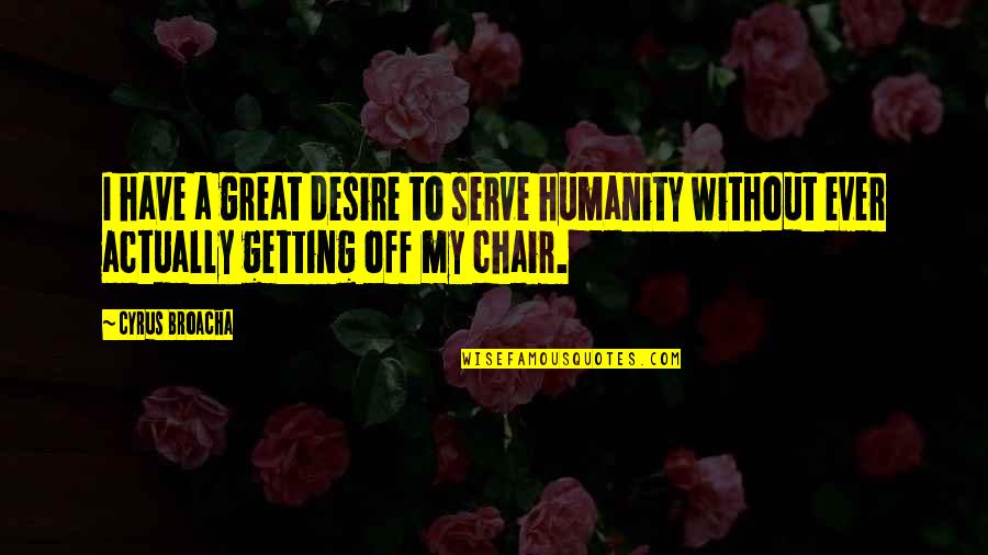 Begegnen Conjugation Quotes By Cyrus Broacha: I have a great desire to serve humanity