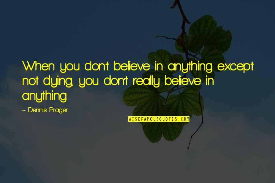 Begehren Bedeutung Quotes By Dennis Prager: When you don't believe in anything except not