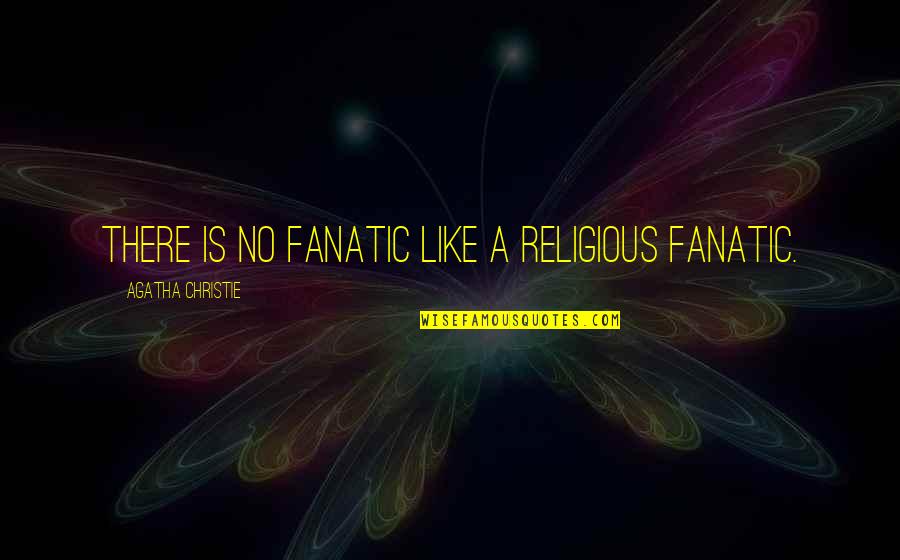 Begeistert Sein Quotes By Agatha Christie: There is no fanatic like a religious fanatic.