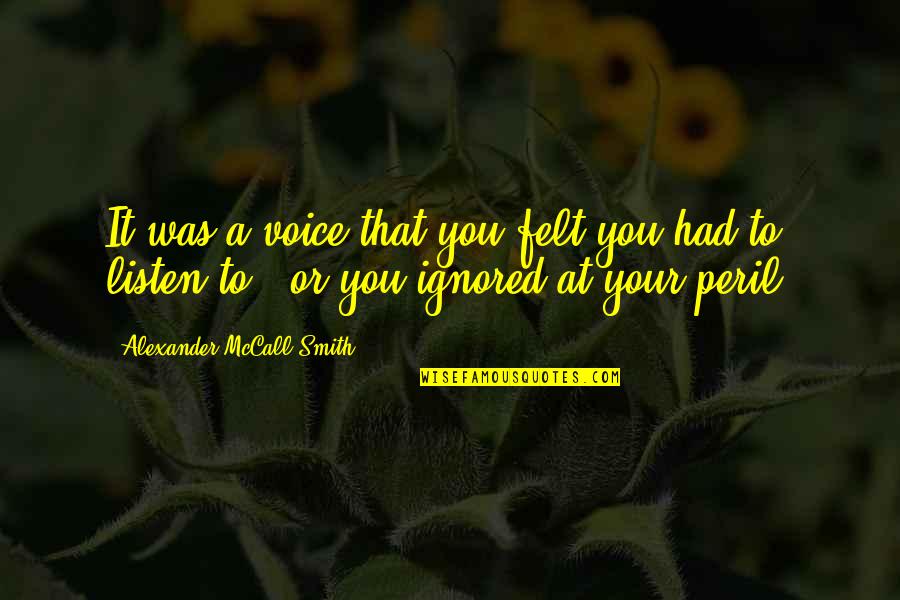 Begeistert Sein Quotes By Alexander McCall Smith: It was a voice that you felt you Begeistert Sein Quotes By Alexander McCall Smith: It was a voice that you felt you