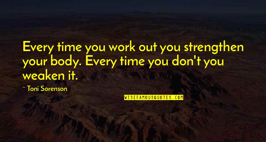 Begeistert Sein Quotes By Toni Sorenson: Every time you work out you strengthen your Begeistert Sein Quotes By Toni Sorenson: Every time you work out you strengthen your
