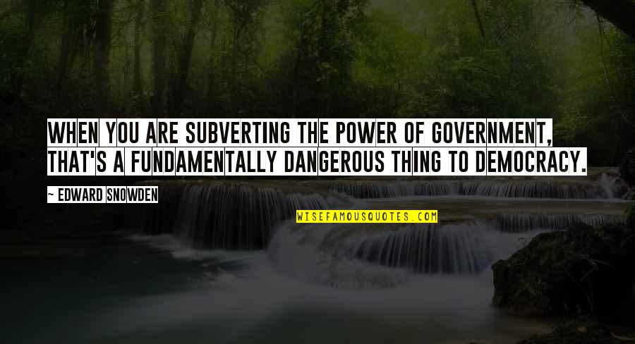 Begeisterte Quotes By Edward Snowden: When you are subverting the power of government,