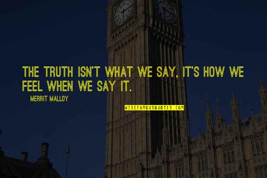 Begeman Quotes By Merrit Malloy: The truth isn't what we say, it's how Begeman Quotes By Merrit Malloy: The truth isn't what we say, it's how