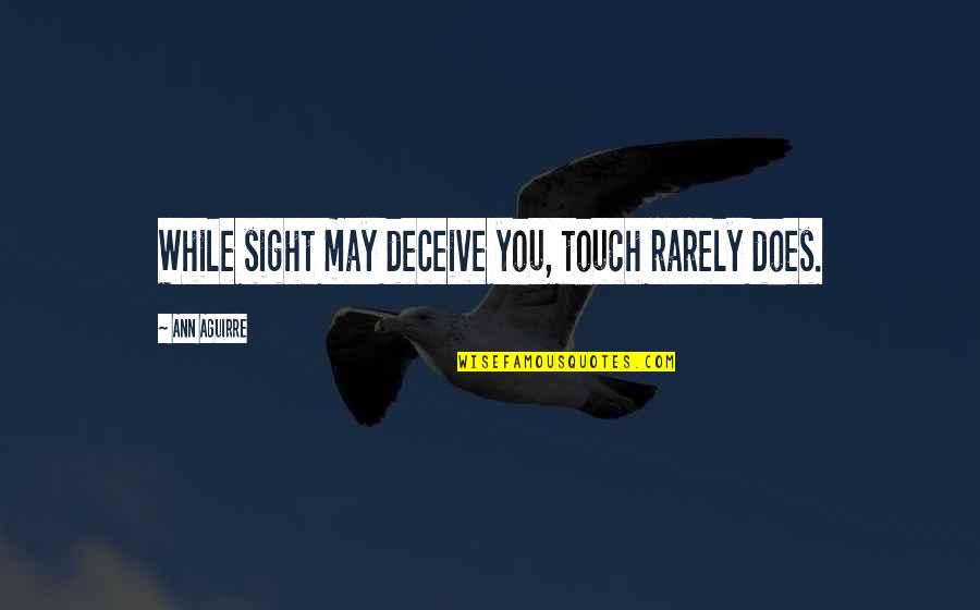 Begepay Quotes By Ann Aguirre: While sight may deceive you, touch rarely does.