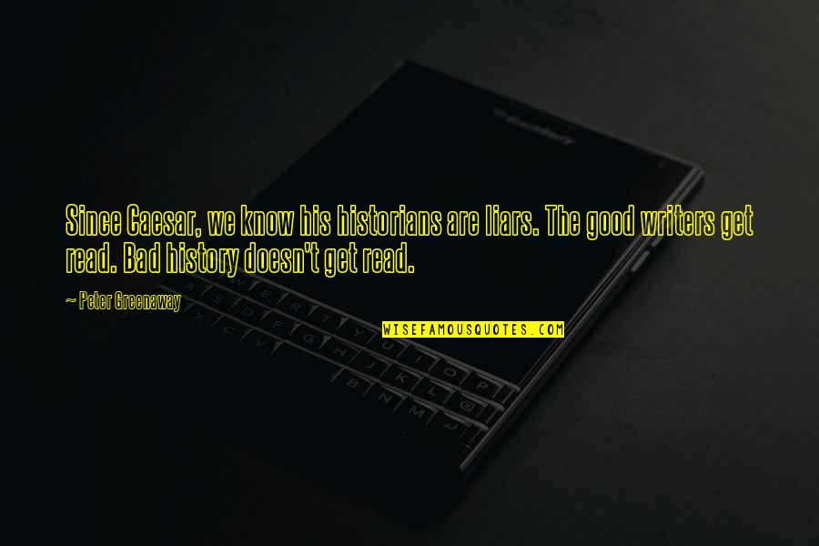 Beger Life Quotes By Peter Greenaway: Since Caesar, we know his historians are liars.