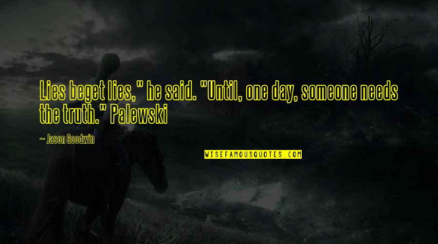 Beget Quotes By Jason Goodwin: Lies beget lies," he said. "Until, one day,