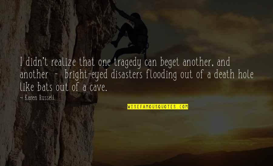Beget Quotes By Karen Russell: I didn't realize that one tragedy can beget