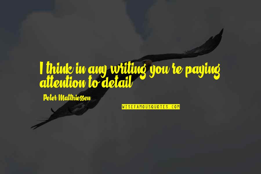 Begets Diamonds Quotes By Peter Matthiessen: I think in any writing you're paying attention