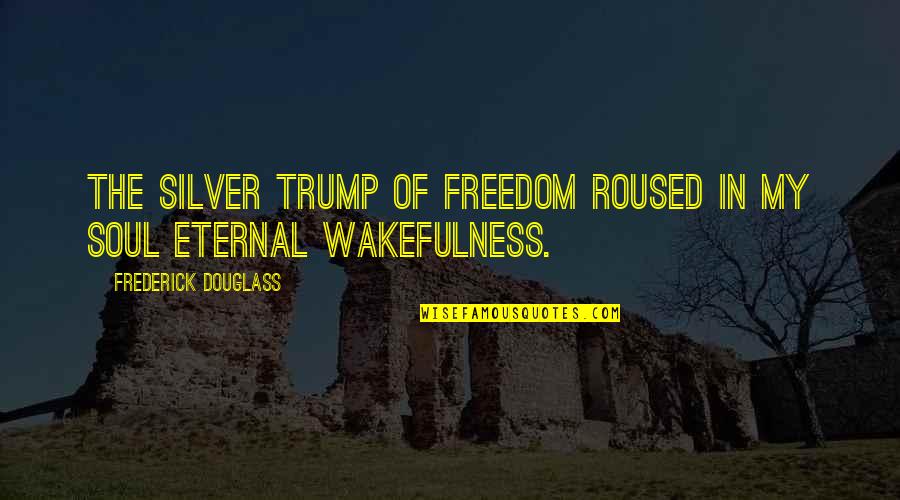Begets Synonym Quotes By Frederick Douglass: The silver trump of freedom roused in my