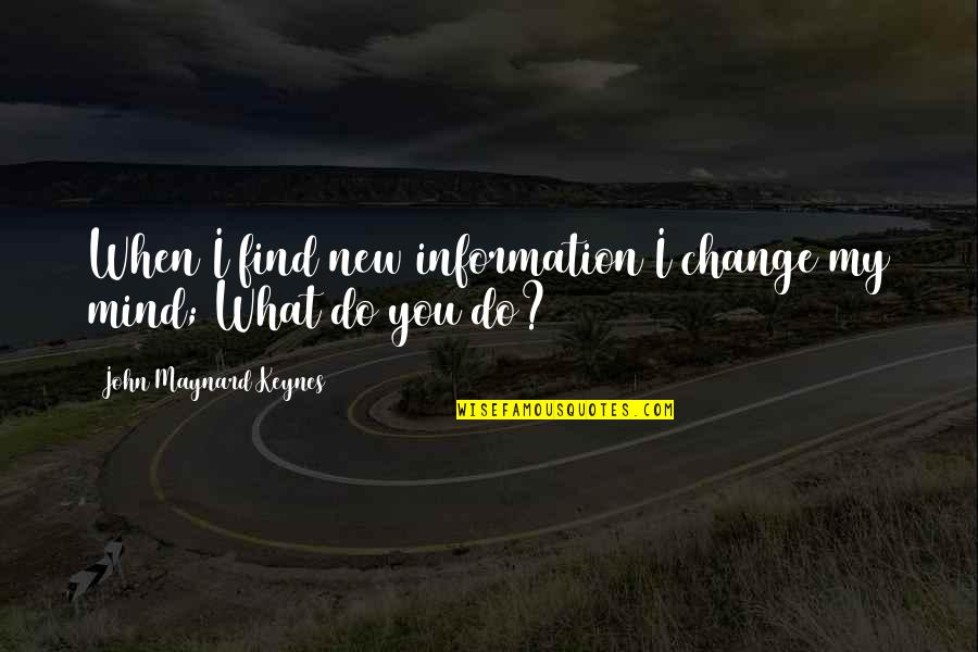 Begetting Pro Quotes By John Maynard Keynes: When I find new information I change my