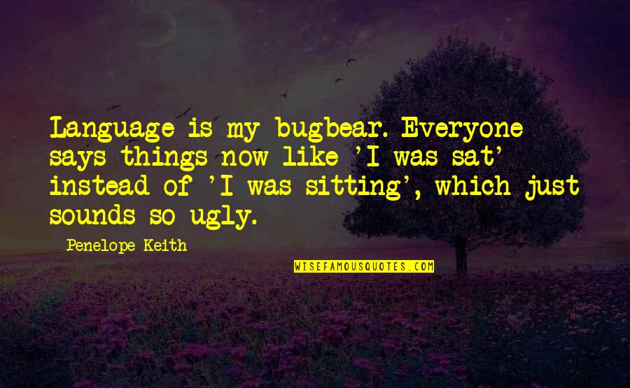 Begetube Quotes By Penelope Keith: Language is my bugbear. Everyone says things now Begetube Quotes By Penelope Keith: Language is my bugbear. Everyone says things now