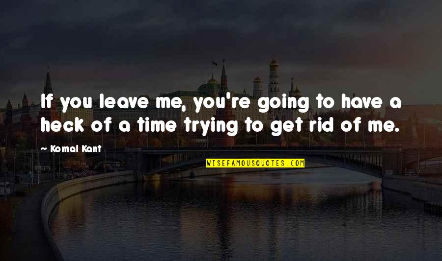 Beggar Bible Quotes By Komal Kant: If you leave me, you're going to have