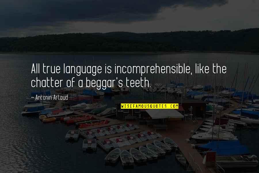 Beggar Quotes By Antonin Artaud: All true language is incomprehensible, like the chatter