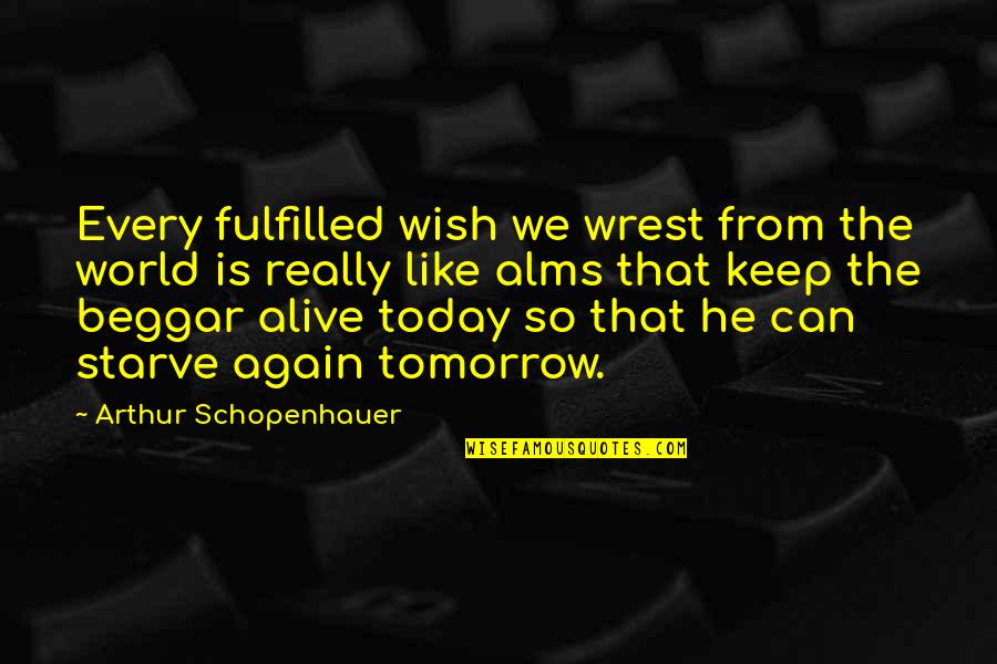 Beggar Quotes By Arthur Schopenhauer: Every fulfilled wish we wrest from the world
