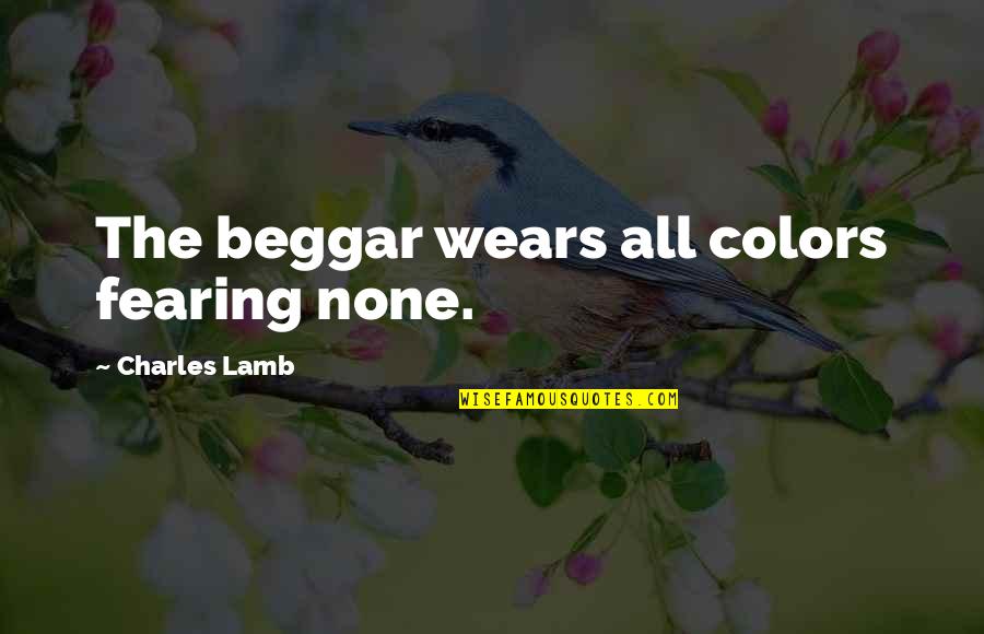 Beggar Quotes By Charles Lamb: The beggar wears all colors fearing none.