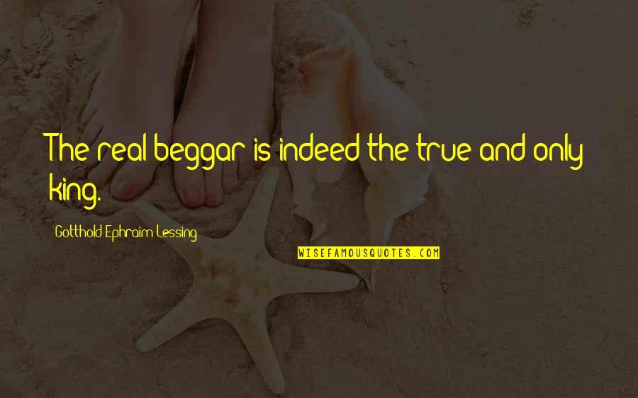 Beggar Quotes By Gotthold Ephraim Lessing: The real beggar is indeed the true and