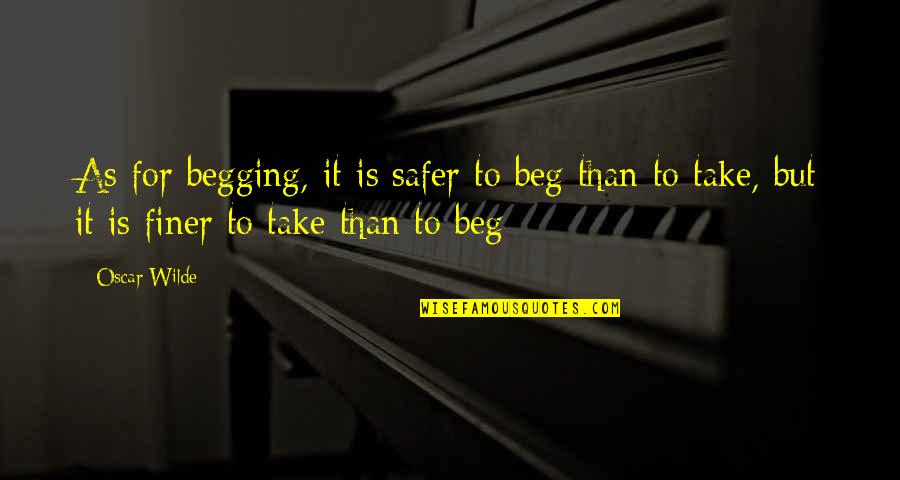 Beggar Quotes By Oscar Wilde: As for begging, it is safer to beg