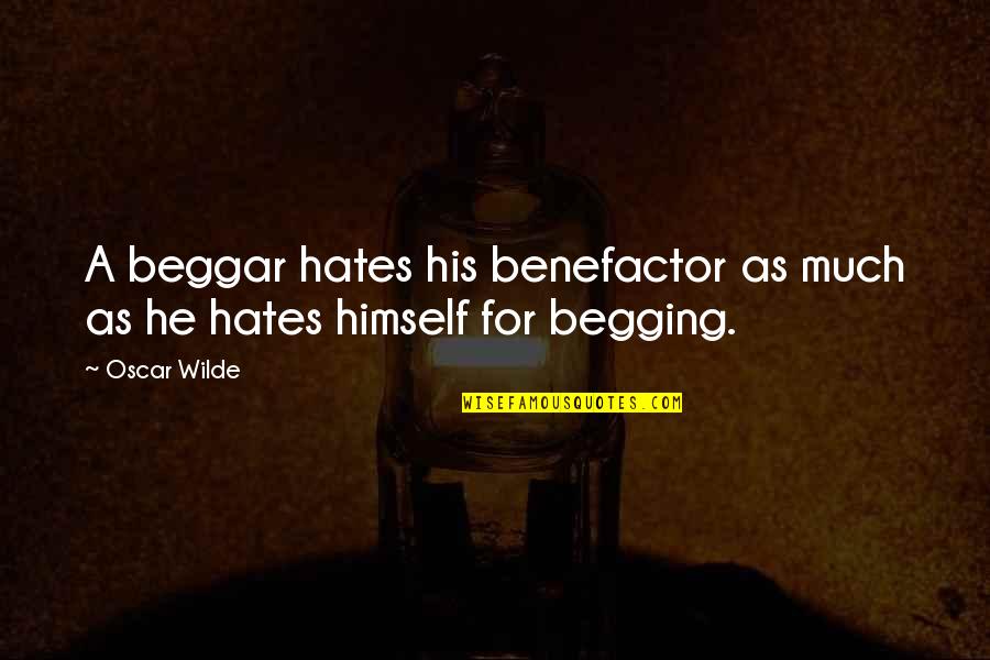 Beggar Quotes By Oscar Wilde: A beggar hates his benefactor as much as