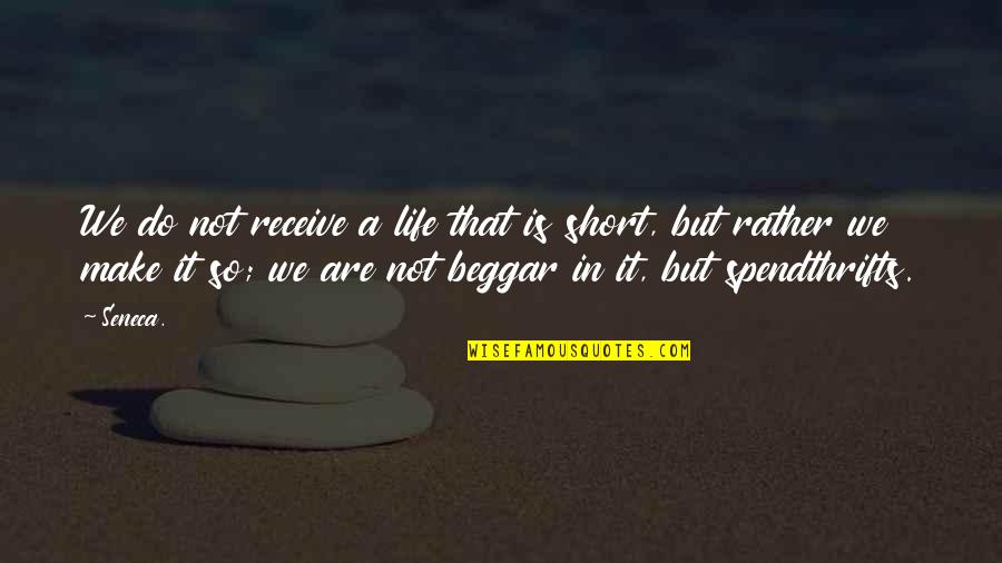 Beggar Quotes By Seneca.: We do not receive a life that is