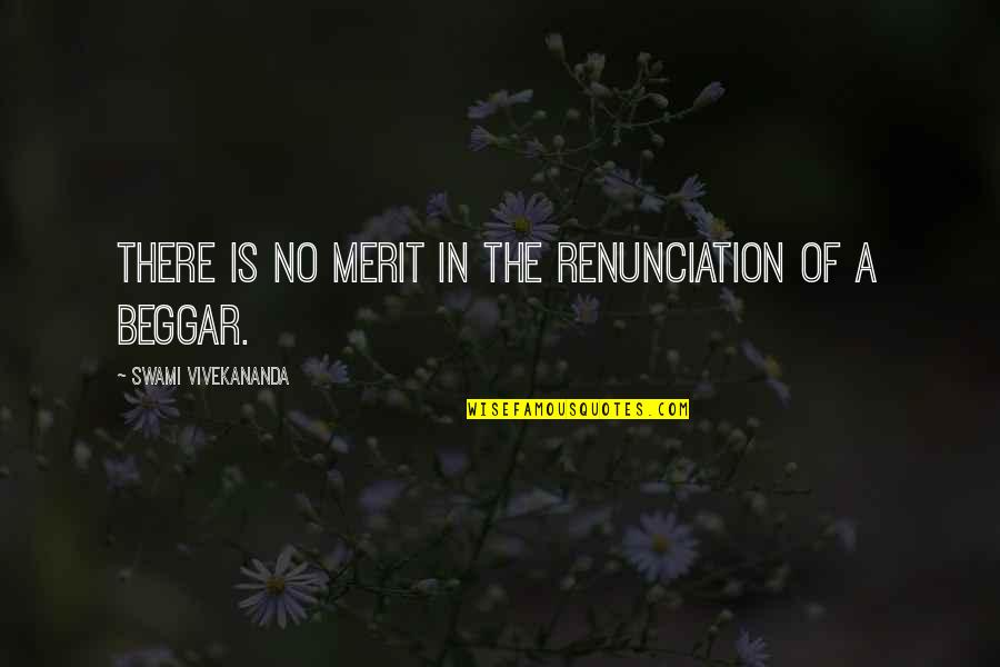 Beggar Quotes By Swami Vivekananda: There is no merit in the renunciation of